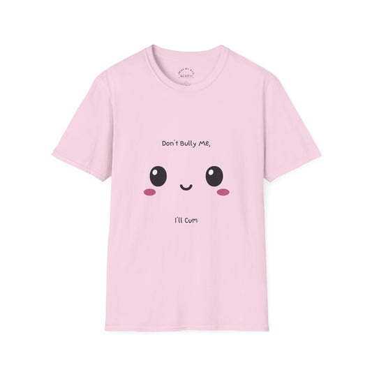 Don't Bully Me I'll Cum T-Shirt