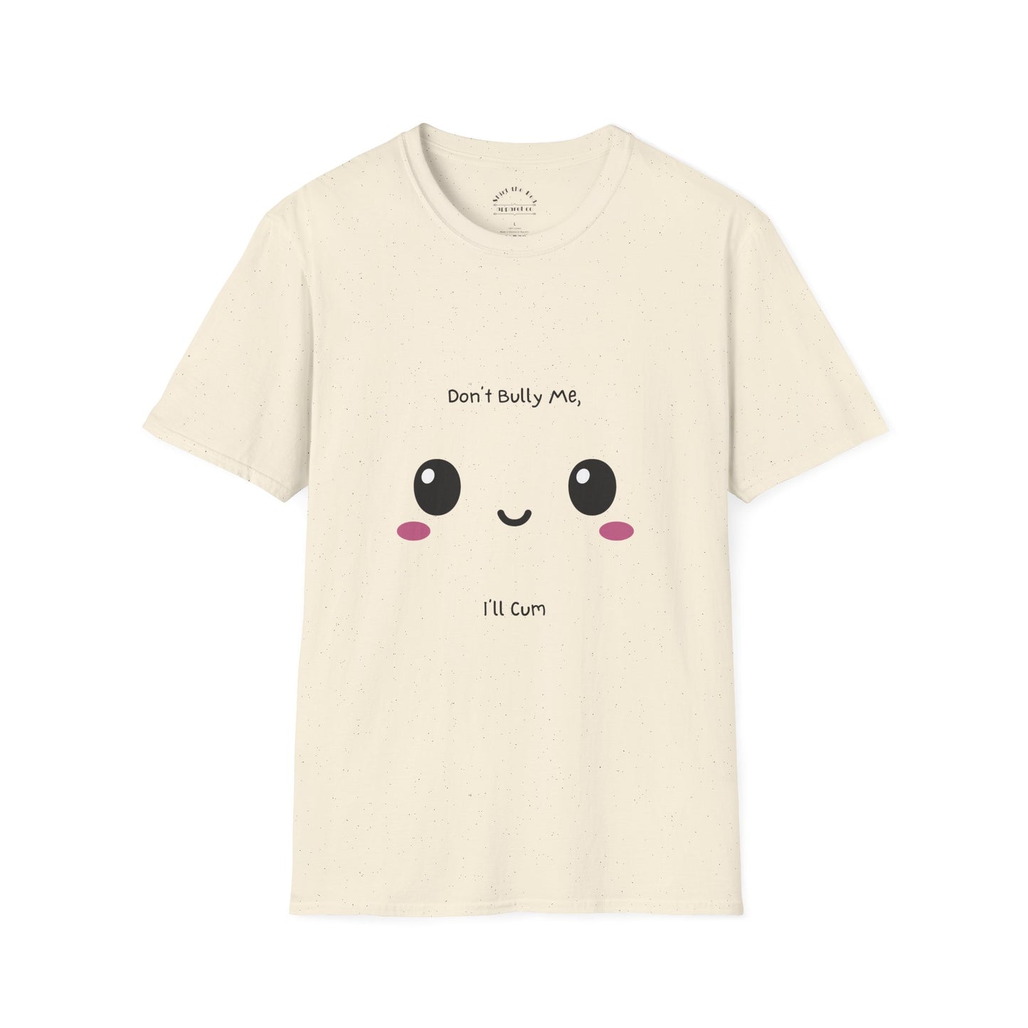 Don't Bully Me I'll Cum T-Shirt